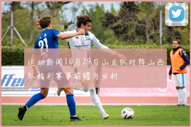 运动新闻10月29日山东队对阵山西队精彩赛事前瞻与分析